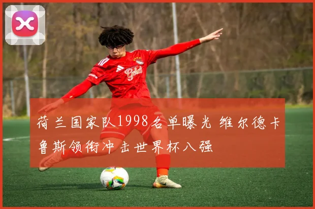 荷兰国家队1998名单曝光 维尔德卡鲁斯领衔冲击世界杯八强