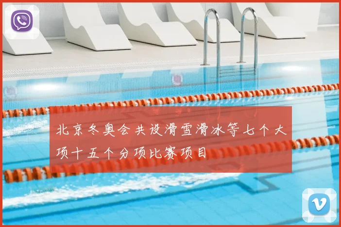 北京冬奥会共设滑雪滑冰等七个大项十五个分项比赛项目